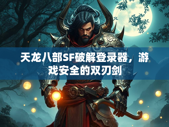 天龙八部SF破解登录器，游戏安全的双刃剑  第2张