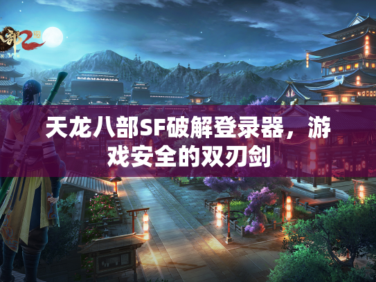 天龙八部SF破解登录器，游戏安全的双刃剑  第1张
