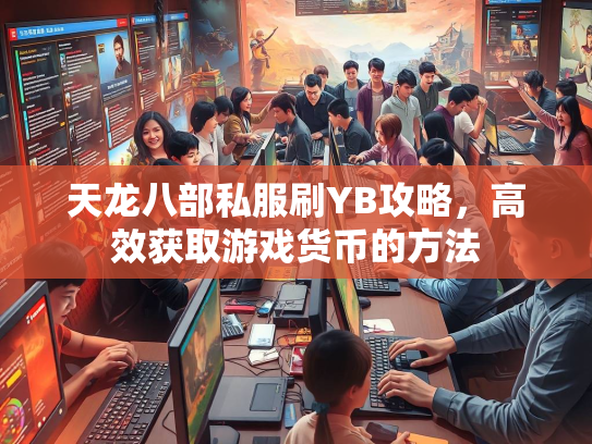 天龙八部私服刷YB攻略，高效获取游戏货币的方法  第3张