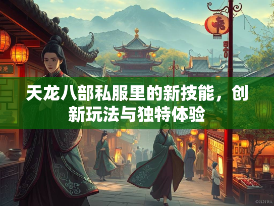 天龙八部私服里的新技能，创新玩法与独特体验