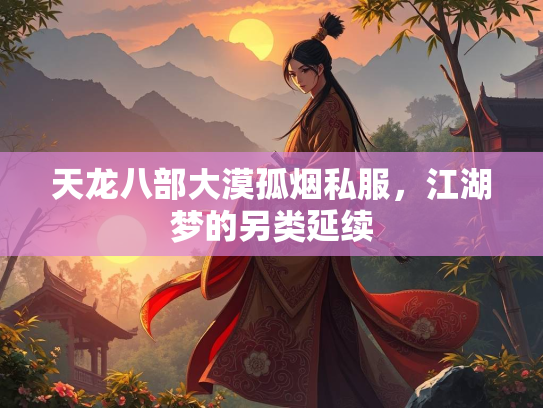 天龙八部大漠孤烟私服，江湖梦的另类延续  第1张