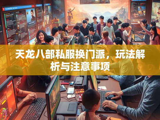 天龙八部私服换门派，玩法解析与注意事项  第2张