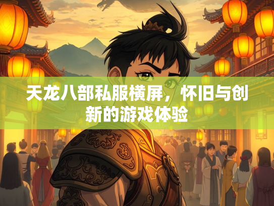 天龙八部私服横屏，怀旧与创新的游戏体验  第1张