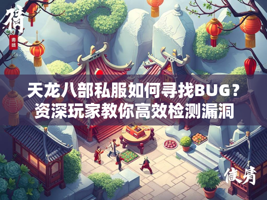 天龙八部私服如何寻找BUG？资深玩家教你高效检测漏洞
