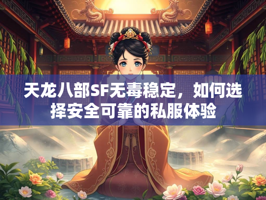 天龙八部SF无毒稳定，如何选择安全可靠的私服体验  第1张