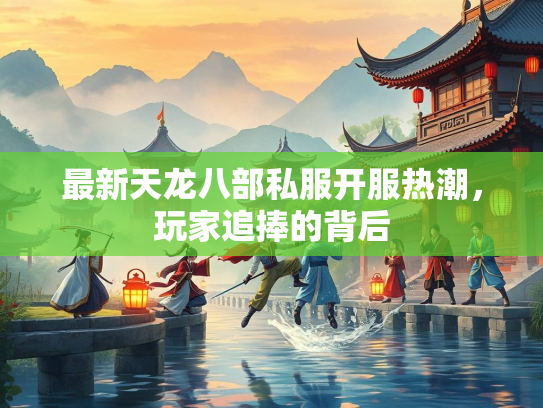 最新天龙八部私服开服热潮，玩家追捧的背后