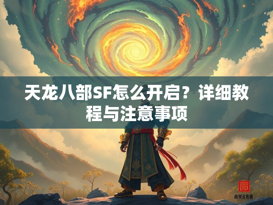 天龙八部SF怎么开启？详细教程与注意事项  第1张