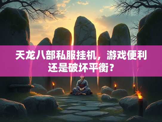 天龙八部私服挂机，游戏便利还是破坏平衡？  第2张