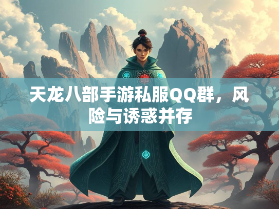 天龙八部手游私服QQ群，风险与诱惑并存  第1张