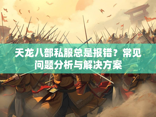 天龙八部私服总是报错？常见问题分析与解决方案  第2张