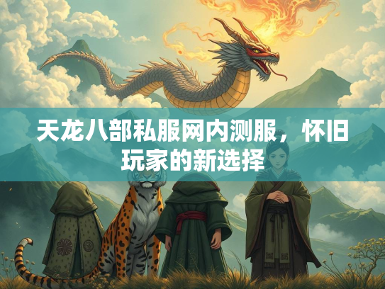 天龙八部私服网内测服，怀旧玩家的新选择  第1张