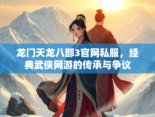 龙门天龙八部3官网私服，经典武侠网游的传承与争议  第1张