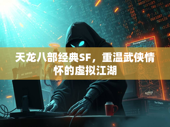 天龙八部经典SF，重温武侠情怀的虚拟江湖  第3张