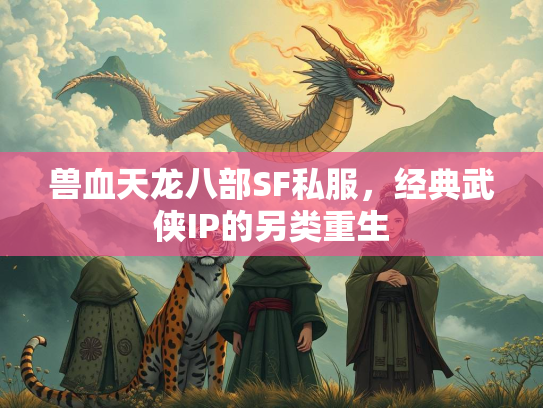 兽血天龙八部SF私服，经典武侠IP的另类重生  第2张