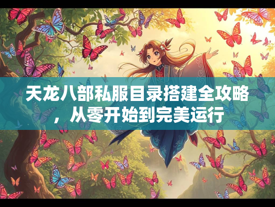 天龙八部私服目录搭建全攻略，从零开始到完美运行