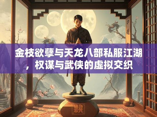 金枝欲孽与天龙八部私服江湖，权谋与武侠的虚拟交织