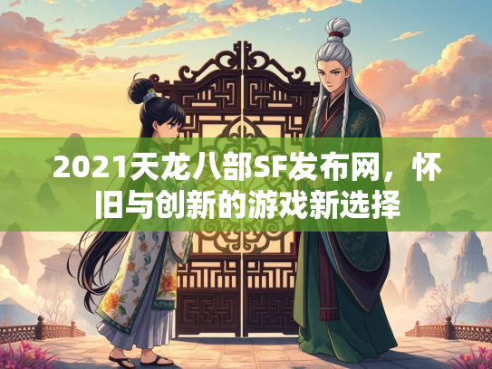 2021天龙八部SF发布网，怀旧与创新的游戏新选择  第2张