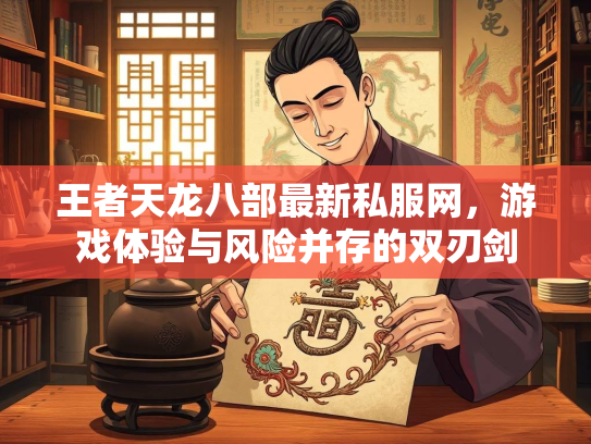 王者天龙八部最新私服网，游戏体验与风险并存的双刃剑