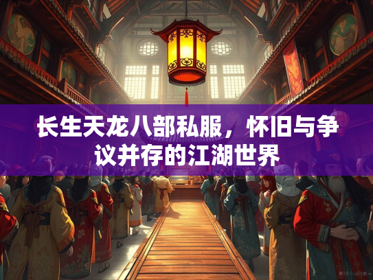 长生天龙八部私服，怀旧与争议并存的江湖世界  第1张