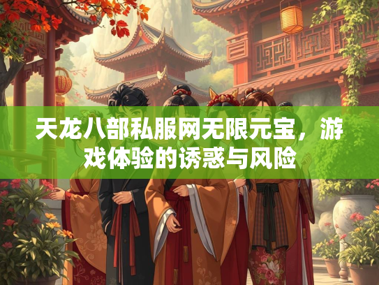 天龙八部私服网无限元宝，游戏体验的诱惑与风险  第2张