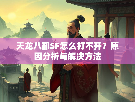 天龙八部SF怎么打不开？原因分析与解决方法  第1张