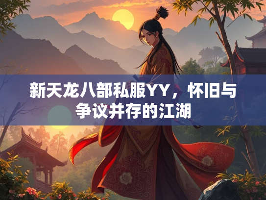 新天龙八部私服YY，怀旧与争议并存的江湖  第2张