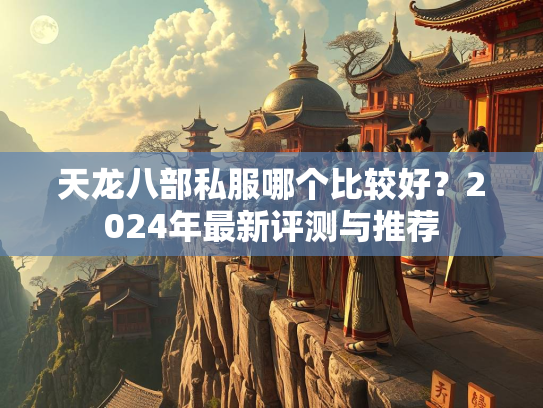 天龙八部私服哪个比较好？2024年最新评测与推荐  第3张