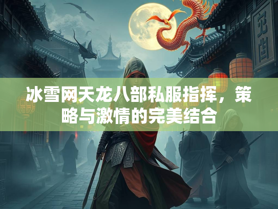 冰雪网天龙八部私服指挥，策略与激情的完美结合  第1张