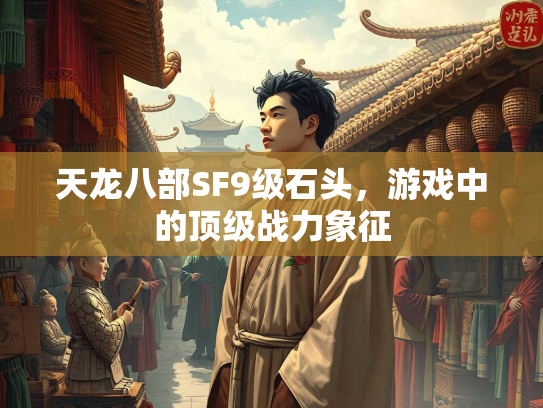天龙八部SF9级石头，游戏中的顶级战力象征  第2张