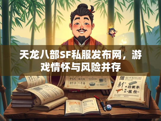 天龙八部SF私服发布网，游戏情怀与风险并存  第3张