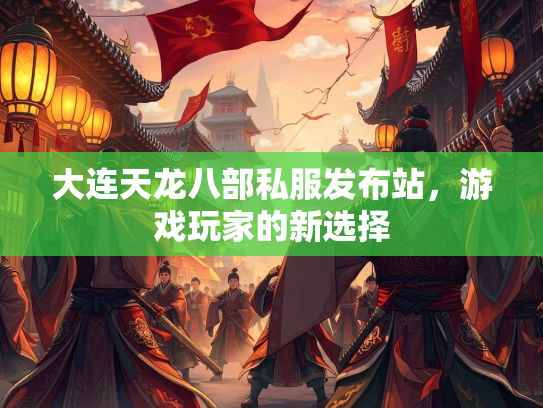 大连天龙八部私服发布站，游戏玩家的新选择  第1张