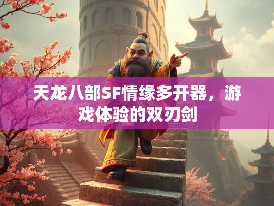 天龙八部SF情缘多开器，游戏体验的双刃剑  第1张