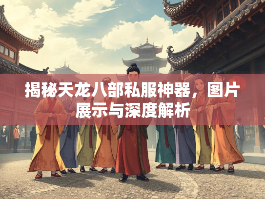 揭秘天龙八部私服神器，图片展示与深度解析  第2张