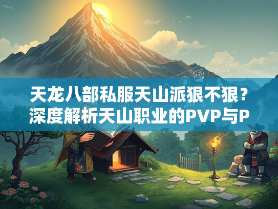 天龙八部私服天山派狠不狠？深度解析天山职业的PVP与PVE表现  第3张