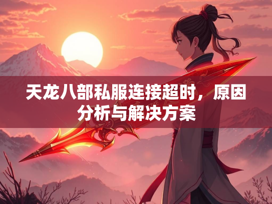 天龙八部私服连接超时，原因分析与解决方案  第2张