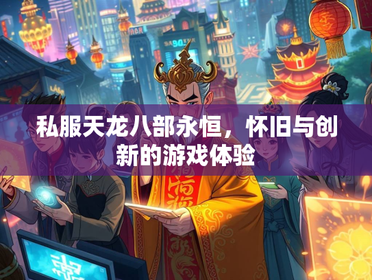私服天龙八部永恒，怀旧与创新的游戏体验  第2张