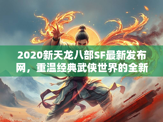 2020新天龙八部SF最新发布网，重温经典武侠世界的全新选择  第2张