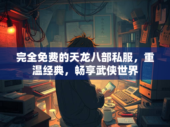 完全免费的天龙八部私服，重温经典，畅享武侠世界  第1张
