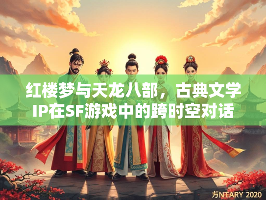 红楼梦与天龙八部，古典文学IP在SF游戏中的跨时空对话  第2张