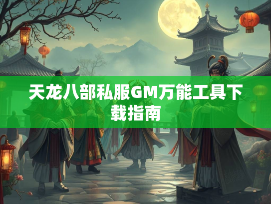 天龙八部私服GM万能工具下载指南