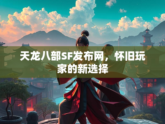 天龙八部SF发布网，怀旧玩家的新选择  第2张