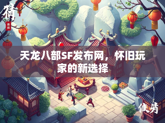 天龙八部SF发布网，怀旧玩家的新选择  第1张