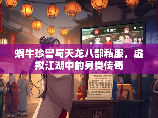 蜗牛珍兽与天龙八部私服，虚拟江湖中的另类传奇  第2张
