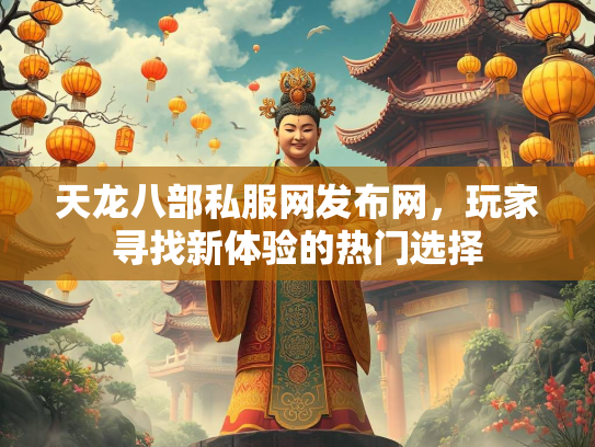 天龙八部私服网发布网，玩家寻找新体验的热门选择  第2张