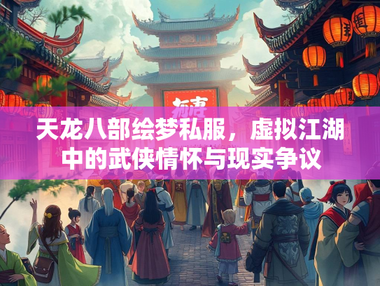天龙八部绘梦私服，虚拟江湖中的武侠情怀与现实争议  第2张