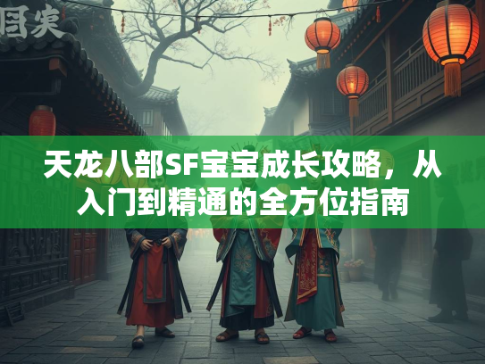 天龙八部SF宝宝成长攻略，从入门到精通的全方位指南  第3张