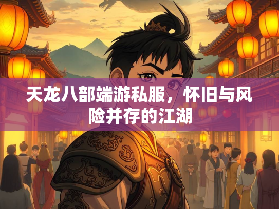 天龙八部端游私服，怀旧与风险并存的江湖  第2张