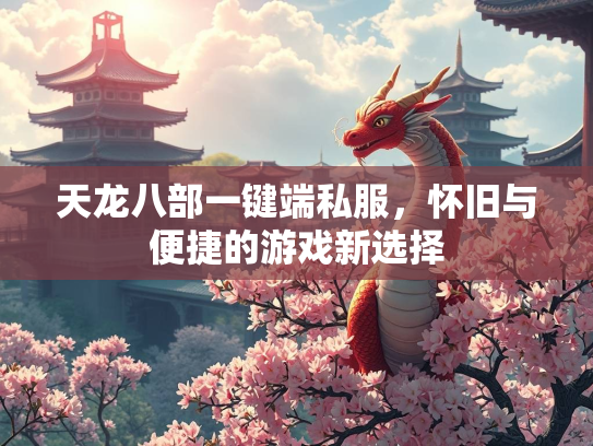 天龙八部一键端私服，怀旧与便捷的游戏新选择  第3张