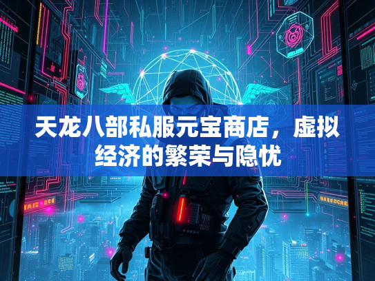 天龙八部私服元宝商店，虚拟经济的繁荣与隐忧  第1张