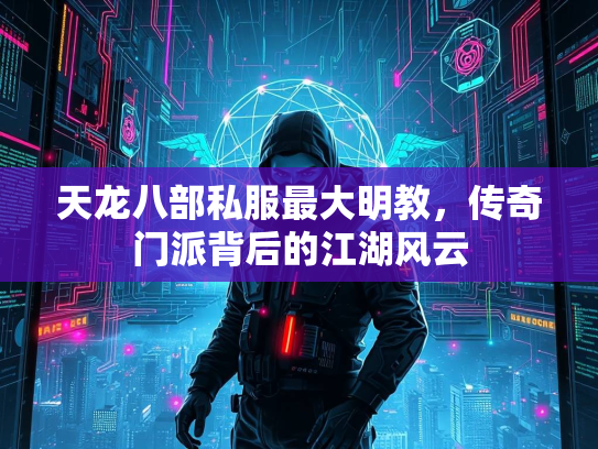 天龙八部私服最大明教，传奇门派背后的江湖风云  第2张